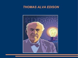 THOMAS ALVA EDISON
 
