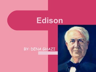 Edison   BY: DENA GHAZI  