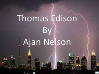 Thomas Edison
By
Ajan Nelson

 