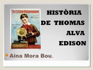 Aina Mora Bou.
HISTÒRIA
DE THOMAS
ALVA
EDISON
 