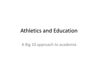 Athletics and Education A Big 10 approach to academia 