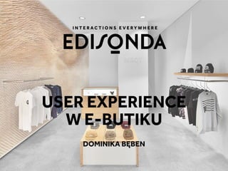 USER EXPERIENCE
W E-BUTIKU
DOMINIKA BĘBEN
 