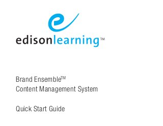 Brand EnsembleTM 
Content Management System 
Quick Start Guide  