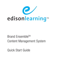 Brand EnsembleTM
Content Management System

Quick Start Guide
 