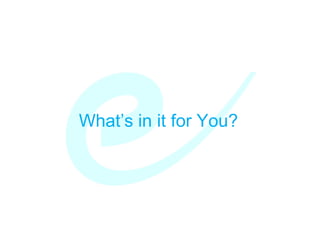 What’s in it for You?
 