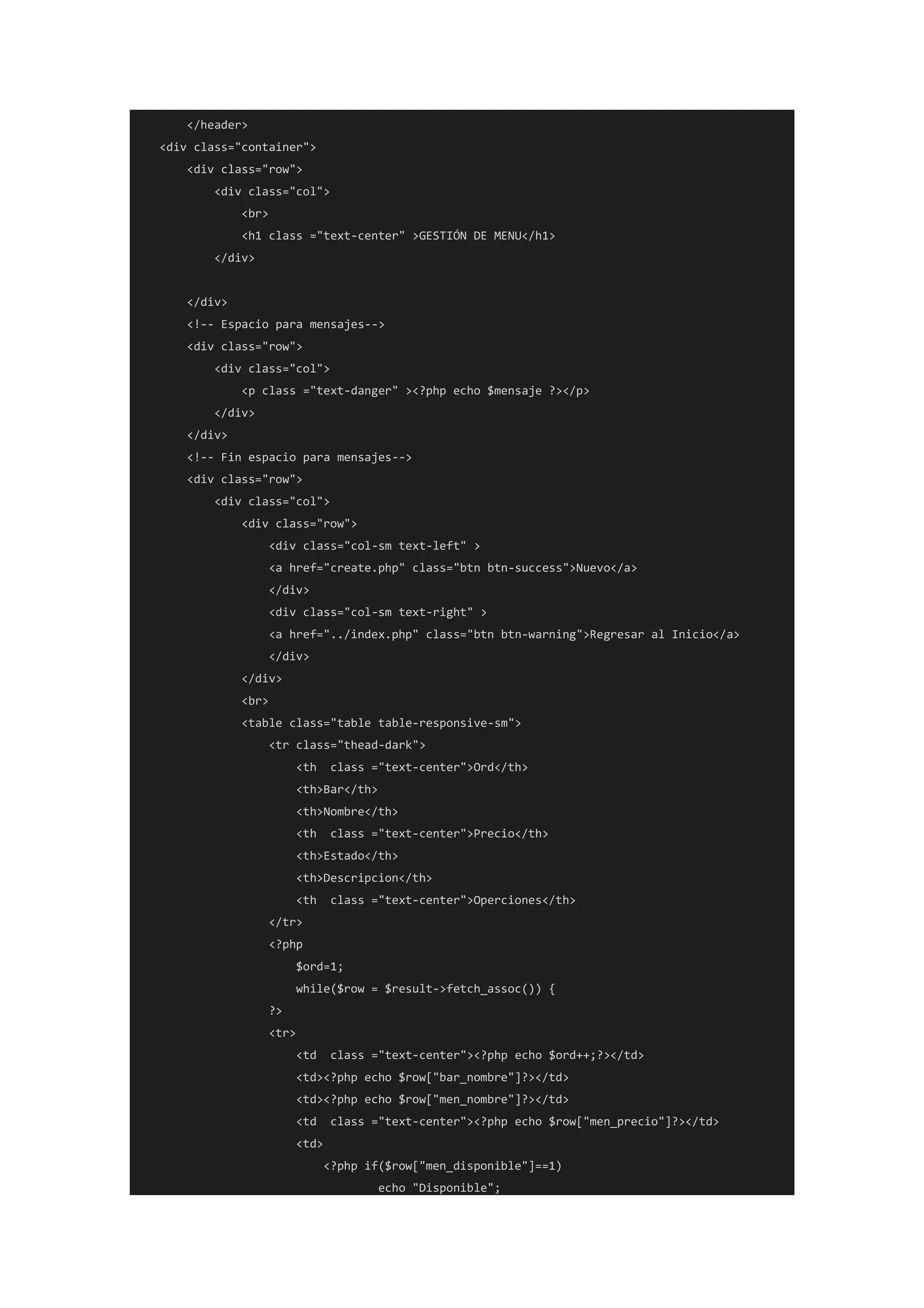 </header>
<div class="container">
<div class="row">
<div class="col">
<br>
<h1 class ="text-center" >GESTIÓN DE MENU</h1>
</div>
</div>
<!-- Espacio para mensajes-->
<div class="row">
<div class="col">
<p class ="text-danger" ><?php echo $mensaje ?></p>
</div>
</div>
<!-- Fin espacio para mensajes-->
<div class="row">
<div class="col">
<div class="row">
<div class="col-sm text-left" >
<a href="create.php" class="btn btn-success">Nuevo</a>
</div>
<div class="col-sm text-right" >
<a href="../index.php" class="btn btn-warning">Regresar al Inicio</a>
</div>
</div>
<br>
<table class="table table-responsive-sm">
<tr class="thead-dark">
<th class ="text-center">Ord</th>
<th>Bar</th>
<th>Nombre</th>
<th class ="text-center">Precio</th>
<th>Estado</th>
<th>Descripcion</th>
<th class ="text-center">Operciones</th>
</tr>
<?php
$ord=1;
while($row = $result->fetch_assoc()) {
?>
<tr>
<td class ="text-center"><?php echo $ord++;?></td>
<td><?php echo $row["bar_nombre"]?></td>
<td><?php echo $row["men_nombre"]?></td>
<td class ="text-center"><?php echo $row["men_precio"]?></td>
<td>
<?php if($row["men_disponible"]==1)
echo "Disponible";
 