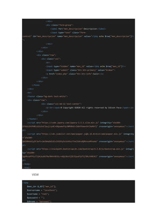 </div>
<div class="form-group">
<label for="men_descripcion">Descripcion</label>
<input type="text" class="form-
control" id="men_descripcion" name="men_descripcion" value="<?php echo $row["men_descripcion"]?>
">
</div>
</div>
</div>
<div class="row">
<div class="col">
<br>
<input type="hidden" name="men_id" value=<?php echo $row["men_id"]?>>
<input type="submit" class="btn btn-primary" value="Grabar">
<a href="index.php" class="btn btn-info">Salir</a>
</div>
</div>
</form>
</div>
<br>
<footer class="bg-dark text-white">
<div class="row">
<div class="col-md-12 text-center">
<p><br><span>© Copyright ©2020 All rights reserved by Edison Paca</span></p>
</div>
</div>
</footer>
<script src="https://code.jquery.com/jquery-3.5.1.slim.min.js" integrity="sha384-
DfXdz2htPH0lsSSs5nCTpuj/zy4C+OGpamoFVy38MVBnE+IbbVYUew+OrCXaRkfj" crossorigin="anonymous"></scri
pt>
<script src="https://cdn.jsdelivr.net/npm/popper.js@1.16.0/dist/umd/popper.min.js" integrity
="sha384-
Q6E9RHvbIyZFJoft+2mJbHaEWldlvI9IOYy5n3zV9zzTtmI3UksdQRVvoxMfooAo" crossorigin="anonymous"></scri
pt>
<script src="https://stackpath.bootstrapcdn.com/bootstrap/4.5.0/js/bootstrap.min.js" integri
ty="sha384-
OgVRvuATP1z7JjHLkuOU7Xw704+h835Lr+6QL9UvYjZE3Ipu6Tp75j7Bh/kR0JKI" crossorigin="anonymous"></scri
pt>
</body>
</html>
VIEW
<?php
$men_id= $_GET["men_id"];
$servername = "localhost";
$username = "root";
$password = "";
$dbname = "barespel";
 