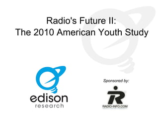 Radio's Future II:
The 2010 American Youth Study




                   Sponsored by:
 