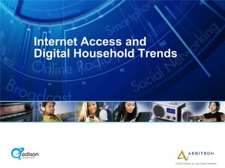 Internet Access and
Digital Household Trends




                       © 2012 Arbitron Inc. and Edison Research
 