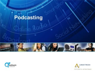 Podcasting




             © 2012 Arbitron Inc. and Edison Research
 