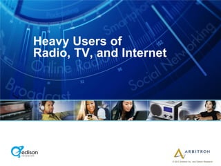 Heavy Users of
Radio, TV, and Internet




                          © 2012 Arbitron Inc. and Edison Research
 