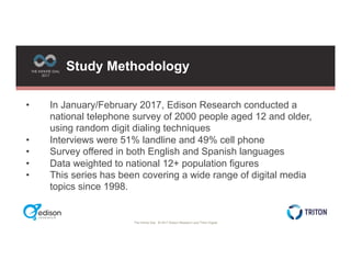 The Infinite Dial © 2017 Edison Research and Triton Digital
THE INFINITE DIAL
2017
Study Methodology
• In January/February...