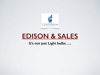 EDISON & SALES 
It’s not just Light bulbs….. 
 