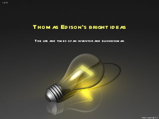Thomas Edison’s bright ideas The life and times of an inventor and businessman Peter Loader @ TLT 1 of 10 