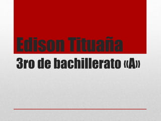 Edison Tituaña
3ro de bachillerato «A»
 