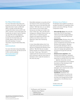 For More Information                                  EdisonWeb developers can quickly roll out     Windows Azure Platform
For more information about Microsoft                  new features of the service because they      The Windows Azure platform provides an
products and services, call the Microsoft             always have access to the latest Microsoft    excellent foundation for expanding online
Sales Information Center at (800) 426-                software. ―With SQL Azure, we can deliver     product and service offerings. The main
9400. In Canada, call the Microsoft                   future versions of our product faster         components include:
Canada Information Centre at (877) 568-               because we are always up-to-date in the
2495. Customers in the United States and              cloud,‖ Polizzi says. ―Also, with Microsoft     Microsoft SQL Azure. Microsoft SQL
Canada who are deaf or hard-of-hearing                managing our database infrastructure, our       Azure offers the first cloud-based
can reach Microsoft text telephone                    staff can focus on developing great             relational and self-managed database
(TTY/TDD) services at (800) 892-5234.                 software and supporting customers. Our          service built on Microsoft SQL Server
Outside the 50 United States and                      staff has more time to work on the              technologies.
Canada, please contact your local                     application rather than maintaining             Windows Azure. Windows Azure is the
Microsoft subsidiary. To access                       servers.‖                                       development, service hosting, and
information using the World Wide Web,                                                                 service management environment for the
go to:                                                In short, EdisonWeb believes that it has        Windows Azure platform. Windows
www.microsoft.com                                     made both good business and technical           Azure provides developers with on-
                                                      decisions by adopting the Windows Azure         demand compute and storage to host,
For more information about EdisonWeb                  platform. ―We think that we can glean           scale, and manage web applications on
products and services, call (39) (0) 933 99           greater benefits from Windows Azure than        the Internet through Microsoft data
11 99 or visit the websites                           any other,‖ Polizzi says. ―Microsoft is         centers.
at:www.edisonweb.comor                                supplying the best cloud services out there     Windows Azure AppFabric. With
www.websignage.eu                                     and is working to take the cloud closer to      Windows Azure AppFabric, developers
                                                      developers and to make the transition to        can build and manage applications more
                                                      the cloud very easy.‖                           easily both on-premises and in the cloud.
                                                                                                      − AppFabric Service Bus connects
                                                                                                      services and applications across network
                                                                                                      boundaries to help developers build
                                                                                                      distributed applications.
                                                                                                      − AppFabric Access Control provides
                                                                                                      federated, claims-based access control
                                                                                                      for REST web services.
                                                                                                      Windows Azure Marketplace
                                                                                                      DataMarket. Developers and
                                                                                                      information workers can use the new
                                                                                                      service DataMarket to easily discover,
                                                                                                      purchase, and manage premium data
                                                                                                      subscriptions in the Windows Azure
                                                                                                      platform.

                                                                                                    To learn more, visit:
                                                                                                    www.sqlazure.com


                                                        Software and Services
                                                           Windows Azure Platform
                                                           − Windows Azure
                                                           − Microsoft SQL Azure
This case study is for informational purposes only.
MICROSOFT MAKES NO WARRANTIES, EXPRESS OR
IMPLIED, IN THIS SUMMARY.

Document published November 2010
 