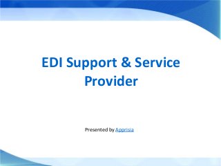 EDI Support & Service
Provider
Presented by Apprisia
 