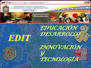 EDUCACIÓN –      DESARROLLO               INNOVACIÓN Y       TECNOLOGÍA EDIT 