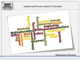 Equality and Diversity within IT Curriculum




                                   Mohammed Alhusban
 