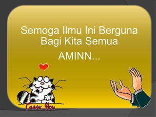 Semoga Ilmu Ini Berguna
Bagi Kita Semua
AMINN...

 