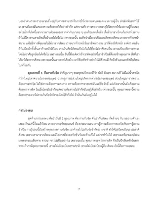 7
บอกว่าคนเราจะรวยจะจนขึ้นอยู่กับความสามารถในการใช้แรงงานตนเองและแรงงานผู้อื่น ลาพังเพียงการใช้
แรงงานตัวเองมันสนองความต้องการได้อย่างจากัด แต่ความต้องการของเราบรรลุได้โดยการใช้แรงงานผู้อื่นเสมอ
อะไรบ้างที่เกิดขึ้นจากแรงงานตัวเองนอกจากหาเงินมาเฉย ๆ และไปแลกเสื้อผ้า เสื้อผ้ามาจากไหนก็มาจากโรงงาน
ถ้าไม่มีโรงงานเราผลิตเสื้อผ้าเองได้หรือไม่ เพราะฉะนั้น ผมคิดว่าเมื่อเราเป็นผลผลิตของสังคม เราอยากก้าวหน้า
สบาย แต่ไม่มีทางที่คุณจะไม่ได้มาจากสังคม เราอยากก้าวหน้าในอาชีพการงาน เราก็ต้องมีหัวหน้า องค์กร คนอื่น
ถ้าไม่มีอะไรทั้งสิ้นเราก้าวหน้าได้ไหม เราเป็นสัตว์สังคมเป็นไปไม่ได้ที่จะไม่อาศัยคนอื่น เราจะเป็นปลัดกระทรวง
โดยไม่อาศัยลูกน้องได้หรือไม่ เพราะฉะนั้น อันนี้ที่ผมคิดว่าถ้าเราคิดอย่างนี้เราจาเป็นที่ต้องสร้างดุลยภาพ สิ่งที่เรา
ได้มาได้มาจากสังคม เพราะฉะนั้นเราอยากได้อะไร เราก็ต้องคิดทาอย่างไรให้สังคมมี คิดถึงตัวเองและคิดถึงสังคม
ไปพร้อมกัน
ดุลยภาพที่ 3 คือกายกับจิต สาคัญมากๆ พระพุทธเจ้าบอกไว้ว่า นัตถิ ตัณหา สมา นที ไม่มีแม่น้าสายใด
กว้างใหญ่เท่าความโลภของมนุษย์ ปรากฏการณ์ส่วนใหญ่เกิดจากความโลภของมนุษย์ ส่วนใหญ่มาจากความ
ต้องการทางจิต ไม่ใช่ความต้องการทางกาย ความต้องการทางกายมันแค่ปัจจัยสี่ แต่เกินจากนั้นมันคือความ
ต้องการทางจิต ในเมื่อโลกมันจากัดแต่ความต้องการไม่จากัดมันอยู่ได้อย่างไร เพราะฉะนั้น ดุลยภาพตรงนี้ความ
ต้องการของเราไม่ควรเกินข้อจากัดของโลกใช้หรือไม่ ถ้ามันเกินมันอยู่ไม่ได้
การมองตน
สุดท้ายการมองตน คือว่ามันมี 2 ดุลยภาพ คือ กายกับจิต ตัวเรากับสังคม ก็คล้ายๆ กัน ผมถามตัวเอง
เสมอ กินแค่นี้อิ่มแล้วไหม เราอยากจะขับรถเบนซ์ ต้องประมาณตน การรู้ความต้องการของจิตกับการรู้ความ
จาเป็น การรู้แบบนี้มันสร้างดุลยภาพกายกับจิต เราทาอะไรไม่เกินข้อจากัดธรรมชาติ ทาให้ไม่เบียดเบียนธรรมชาติ
สังคม เพราะเรามาจากสังคม ผมมีโอกาสที่จะคอรัปชั่นวันละล้านก็ได้ แต่เราทาไม่ได้ เพราะผลที่ตามมาสังคม
เกษตรกรรมเสียหาย ชาวนา ชาวไร่เป็นอย่างไร เพราะฉะนั้น ดุลยภาพระหว่างกายจิต จึงเป็นปัจจัยหลักในทาง
พุทธ ถ้าเรามีดุลยภาพตรงนี้ เราจะไม่เบียดเบียนธรรมขาติ เราจะไม่เบียดเบียนผู้อื่น สังคม อันนี้คือการมองตน
 