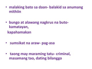 • malaking bato sa daan- balakid sa anumang
mithiin
• bungo at alawang nagkrus na buto-
kamatayan,
kapahamakan
• sumsikat na araw- pag-asa
• taong may maraming tatu- criminal,
masamang tao, dating bilanggo
 