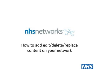 How to add edit/delete/replace
content on your network
 
