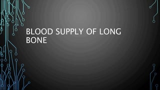 BLOOD SUPPLY OF LONG
BONE
 