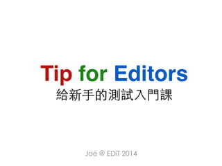 Joe @ EDiT 2014
Tip for Editors
給新手的測試入門課
 