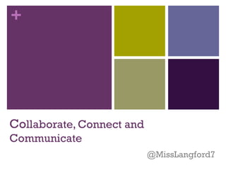 +




Collaborate, Connect and
Communicate
                           @MissLangford7
 