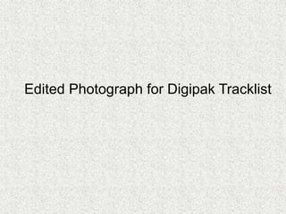 Edited Photograph for Digipak Tracklist
 