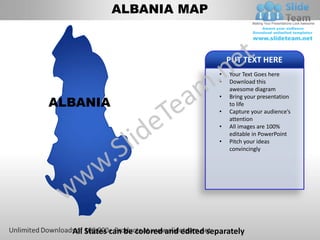 ALBANIA MAP


                                              PUT TEXT HERE
                                          •   Your Text Goes here
                                          •   Download this
                                              awesome diagram

ALBANIA
                                          •   Bring your presentation
                                              to life
                                          •   Capture your audience’s
                                              attention
                                          •   All images are 100%
                                              editable in PowerPoint
                                          •   Pitch your ideas
                                              convincingly




  All States can be colored and edited separately
 