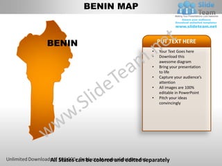 BENIN MAP



BENIN                                       PUT TEXT HERE
                                        •   Your Text Goes here
                                        •   Download this
                                            awesome diagram
                                        •   Bring your presentation
                                            to life
                                        •   Capture your audience’s
                                            attention
                                        •   All images are 100%
                                            editable in PowerPoint
                                        •   Pitch your ideas
                                            convincingly




All States can be colored and edited separately
 