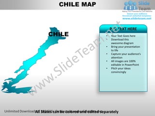 CHILE MAP


                                            PUT TEXT HERE
       CHILE                            •   Your Text Goes here
                                        •   Download this
                                            awesome diagram
                                        •   Bring your presentation
                                            to life
                                        •   Capture your audience’s
                                            attention
                                        •   All images are 100%
                                            editable in PowerPoint
                                        •   Pitch your ideas
                                            convincingly




All States can be colored and edited separately
 