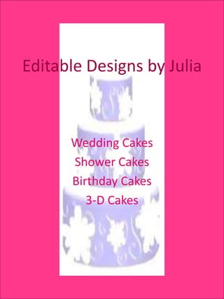 Editable Designs by Julia



      Wedding Cakes
      Shower Cakes
      Birthday Cakes
         3-D Cakes
 
