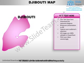 DJIBOUTI MAP



DJIBOUTI
                                            PUT TEXT HERE
                                        •   Your Text Goes here
                                        •   Download this
                                            awesome diagram
                                        •   Bring your presentation
                                            to life
                                        •   Capture your audience’s
                                            attention
                                        •   All images are 100%
                                            editable in PowerPoint
                                        •   Pitch your ideas
                                            convincingly




All States can be colored and edited separately
 