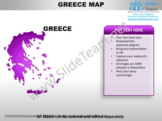 GREECE MAP


   GREECE                                   PUT TEXT HERE
                                        •   Your Text Goes here
                                        •   Download this
                                            awesome diagram
                                        •   Bring your presentation
                                            to life
                                        •   Capture your audience’s
                                            attention
                                        •   All images are 100%
                                            editable in PowerPoint
                                        •   Pitch your ideas
                                            convincingly




All States can be colored and edited separately
 
