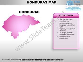 HONDURAS MAP


HONDURAS
                                            PUT TEXT HERE
                                        •   Your Text Goes here
                                        •   Download this
                                            awesome diagram
                                        •   Bring your presentation
                                            to life
                                        •   Capture your audience’s
                                            attention
                                        •   All images are 100%
                                            editable in PowerPoint
                                        •   Pitch your ideas
                                            convincingly




All States can be colored and edited separately
 