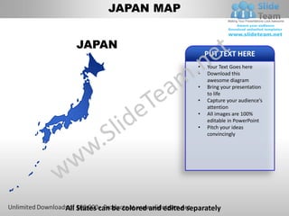 JAPAN MAP


   JAPAN
                                            PUT TEXT HERE
                                        •   Your Text Goes here
                                        •   Download this
                                            awesome diagram
                                        •   Bring your presentation
                                            to life
                                        •   Capture your audience’s
                                            attention
                                        •   All images are 100%
                                            editable in PowerPoint
                                        •   Pitch your ideas
                                            convincingly




All States can be colored and edited separately
 