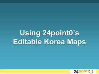 Using 24point0’s Editable Korea Maps 