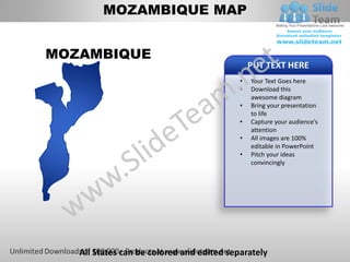 MOZAMBIQUE MAP


MOZAMBIQUE
                                               PUT TEXT HERE
                                           •   Your Text Goes here
                                           •   Download this
                                               awesome diagram
                                           •   Bring your presentation
                                               to life
                                           •   Capture your audience’s
                                               attention
                                           •   All images are 100%
                                               editable in PowerPoint
                                           •   Pitch your ideas
                                               convincingly




   All States can be colored and edited separately
 