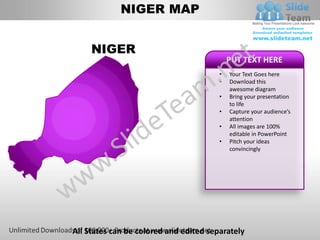 NIGER MAP


     NIGER
                                            PUT TEXT HERE
                                        •   Your Text Goes here
                                        •   Download this
                                            awesome diagram
                                        •   Bring your presentation
                                            to life
                                        •   Capture your audience’s
                                            attention
                                        •   All images are 100%
                                            editable in PowerPoint
                                        •   Pitch your ideas
                                            convincingly




All States can be colored and edited separately
 