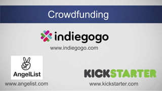 Crowdfunding
www.indiegogo.com
www.angelist.com www.kickstarter.com
 