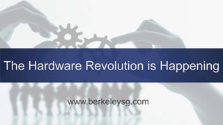 www.berkeleysg.com
The Hardware Revolution is Happening
 