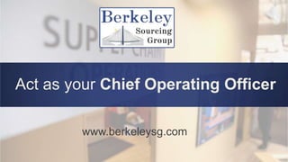Act as your Chief Operating Officer
www.berkeleysg.com
 