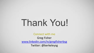 Thank You!
Connect with me
Greg Fisher
www.linkedin.com/in/gregfisherbsg
Twitter: @berkeleysg
 