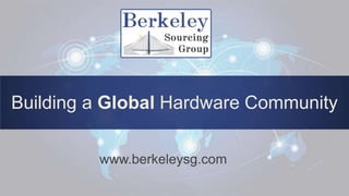www.berkeleysg.com
Building a Global Hardware Community
 