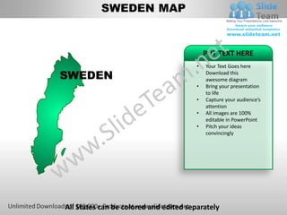SWEDEN MAP


                                            PUT TEXT HERE
                                        •   Your Text Goes here
SWEDEN                                  •   Download this
                                            awesome diagram
                                        •   Bring your presentation
                                            to life
                                        •   Capture your audience’s
                                            attention
                                        •   All images are 100%
                                            editable in PowerPoint
                                        •   Pitch your ideas
                                            convincingly




All States can be colored and edited separately
 
