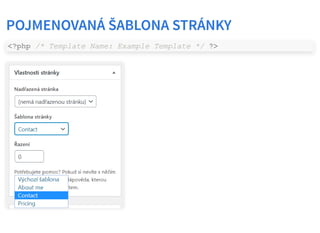 POJMENOVANÁ ŠABLONA STRÁNKYPOJMENOVANÁ ŠABLONA STRÁNKY
<?php /* Template Name: Example Template */ ?>
 