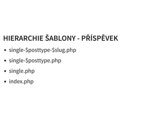 HIERARCHIE ŠABLONY - PŘÍSPĚVEKHIERARCHIE ŠABLONY - PŘÍSPĚVEK
single-$posttype-$slug.php
single-$posttype.php
single.php
index.php
 